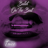 Bullet On The Beat - Toxico (Explicit)