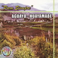 Aguayo Huayamabe - Para Siempre