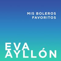 Eva Ayllón - Mis Boleros Favoritos
