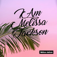 Melissa Jackson - I Am Melissa Jackson