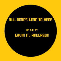 Gavin M. Anderson - All Roads Lead to Here