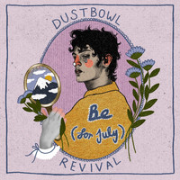 Dustbowl Revival - Be (For July)
