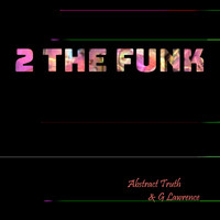 Abstract Truth & G Lawrence - 2 the Funk