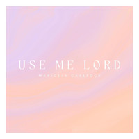 Maricela Carelock - Use Me Lord