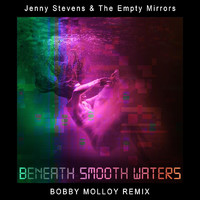 Jenny Stevens & The Empty Mirrors - Beneath Smooth Waters (Bobby Molloy Remix)