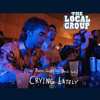 The Local Group - (I've Been Getting Back Into) Crying Lately