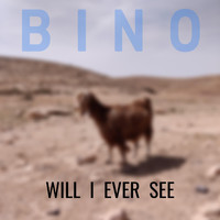 Bino - Will I Ever See