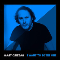 Matt Csiszar - I Want to Be the One