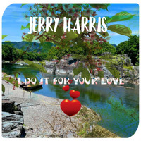 Jerry Harris - I Do It for Your Love