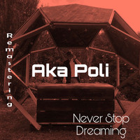 Aka Poli - Never Stop Dreaming Remastering