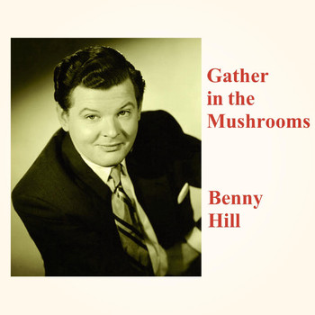 Benny Hill - Gather in the Mushrooms