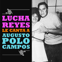 Lucha Reyes - Lucha Reyes Le Canta a Augusto Polo Campos