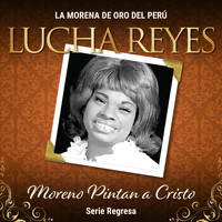 Lucha Reyes - Serie Regresa: Moreno Pintan a Cristo, Vol. 4