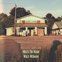 Riley Green - Miles On Main / Wild Woman