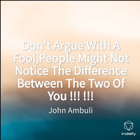 John Ambuli - Don't Argue With A Fool,People Might Not Notice The Difference Between The Two Of You !!! !!!