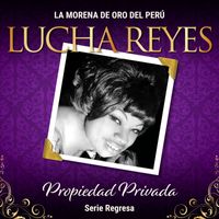 Lucha Reyes - Serie Regresa: Propiedad Privada, Vol.2 (La morena de oro del Peru)