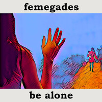 Femegades - Be Alone