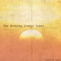 Jessica Lynn - The Morning Always Comes