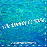 Christ True Refugee's - The Unholy Cross