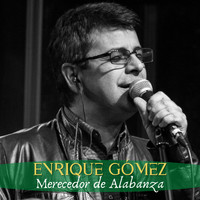 Enrique Gómez - MERECEDOR DE ALABANZA