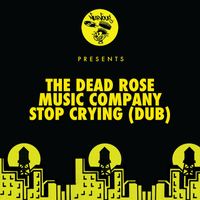 The Dead Rose Music Company - Stop Crying (Dub)