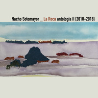 Nacho Sotomayor - La Roca Antología II (2010-2018)
