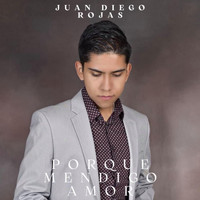 Juan Diego Rojas - Porque Mendigo Amor