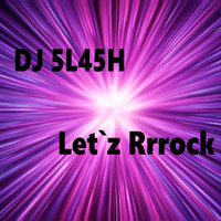 DJ 5L45H - Let`z Rrrock