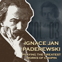 Ignace Jan Paderewski - Ignace Jan Paderewski Playing The Greatest Works Of Chopin Vol. 03