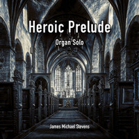 James Michael Stevens - Heroic Prelude