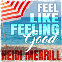 Heidi Merrill - Feel Like Feeling Good