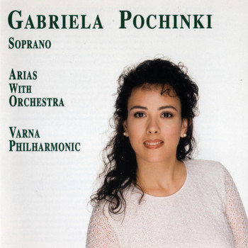 Gabriela Pochinki - Arias With Orchestra - Varna Philharmonic