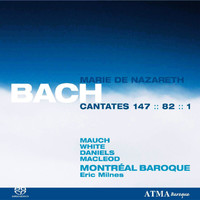 Montréal Baroque, Eric Milnes, Monika Mauch, Matthew White, Charles Daniels, Stephan Mac Leod - Bach, J.S.: Cantates Marie De Nazareth Vol.  3 BWV 1, 82, 147