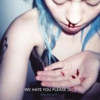 We hate you please die - Kids Are Lo-Fi