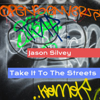 Jason Silvey - Take It to the Streets