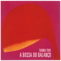 Tamba Trio - A Bossa Do Balanço