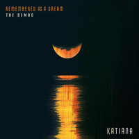 Katiana - Remembered As A Dream - The Demos