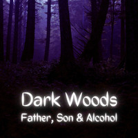Father, Son & Alcohol - Dark Woods