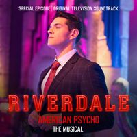 Riverdale Cast - Riverdale: Special Episode - American Psycho the Musical (Original Television Soundtrack)