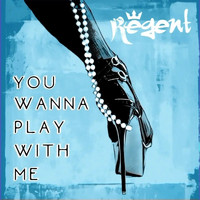 Regent - You Wanna Play With Me.
