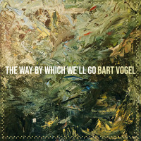 Bart Vogel - The Way by Which We'll Go