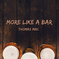 Thomas Mac - More Like a Bar