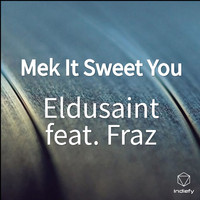Eldusaint featuring Fraz - Mek It Sweet You (Explicit)