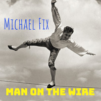 Michael Fix - Man on the Wire