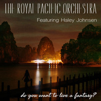 The Royal Pacific Orchestra feat. Haley Johnsen - Do You Want to Live a Fantasy?