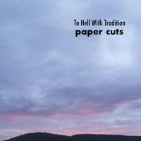 To Hell With Tradition - Paper Cuts (Explicit)