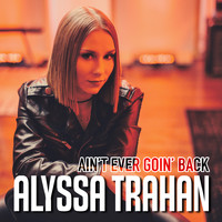 Alyssa Trahan - Ain't Ever Goin' Back