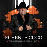 El Coyote Y Su Banda Tierra Santa - Échenle Coco