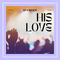 Spencer - His Love
