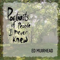Ed Muirhead - Portraits of People I Never Knew